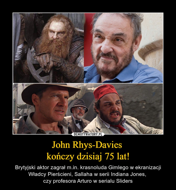 John Rhys-Davies 
kończy dzisiaj 75 lat!