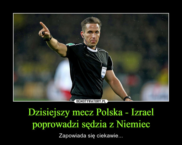 Dzisiejszy mecz Polska - Izraelpoprowadzi sędzia z Niemiec – Zapowiada się ciekawie... 