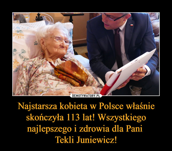 Najstarsza kobieta w Polsce właśnie skończyła 113 lat! Wszystkiego najlepszego i zdrowia dla Pani Tekli Juniewicz! –  