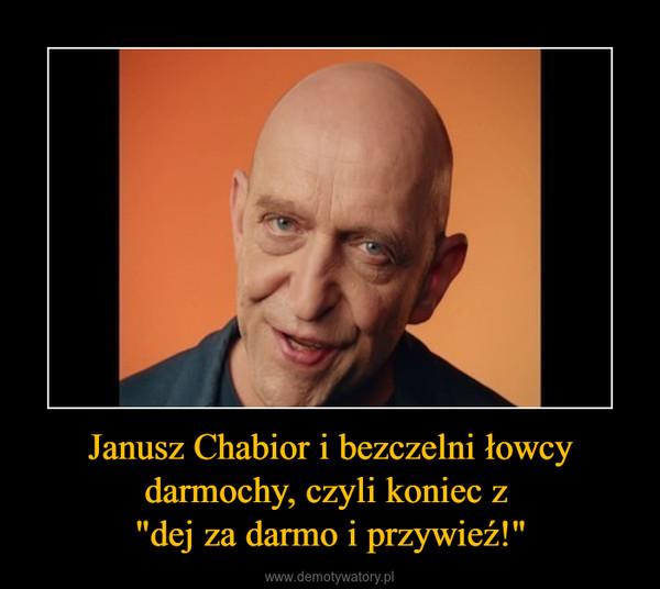 Janusz Chabior i bezczelni łowcy darmochy, czyli koniec z "dej za darmo i przywieź!" –  