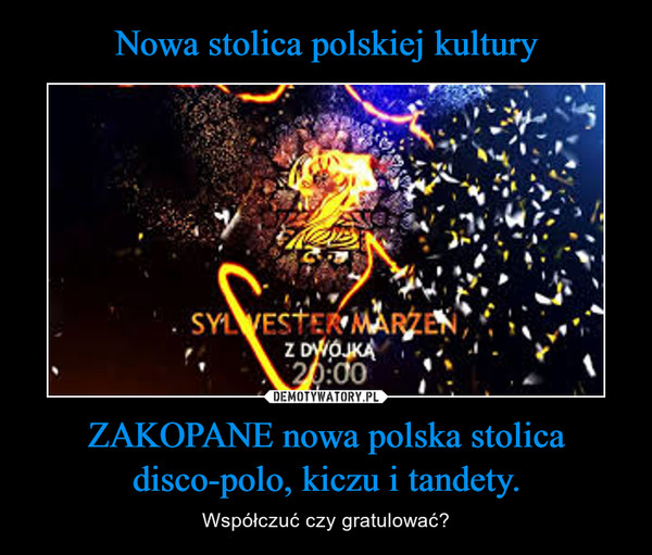 Nowa stolica polskiej kultury ZAKOPANE nowa polska stolica disco-polo, kiczu i tandety.