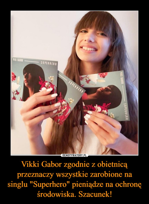 Vikki Gabor zgodnie z obietnicą przeznaczy wszystkie zarobione na singlu "Superhero" pieniądze na ochronę środowiska. Szacunek!