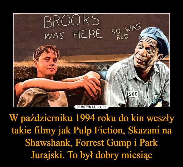 W październiku 1994 roku do kin weszły takie filmy jak Pulp Fiction, Skazani na Shawshank, Forrest Gump i Park Jurajski. To był dobry miesiąc –  