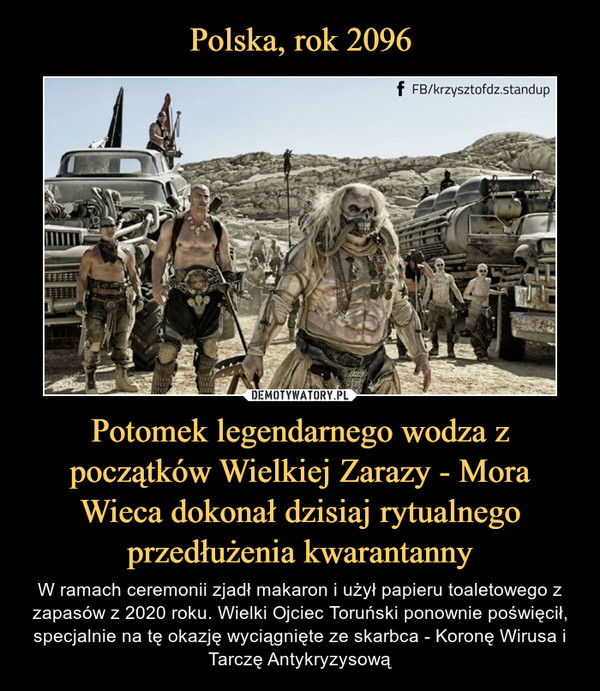 Polska, rok 2096 Potomek legendarnego wodza z początków Wielkiej Zarazy - Mora Wieca dokonał dzisiaj rytualnego przedłużenia kwarantanny