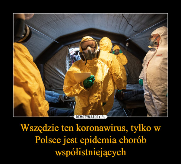 Wszędzie ten koronawirus, tylko w Polsce jest epidemia chorób współistniejących –  