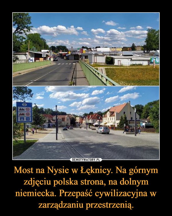 Most na Nysie w Łęknicy. Na górnym zdjęciu polska strona, na dolnym niemiecka. Przepaść cywilizacyjna w zarządzaniu przestrzenią. –  