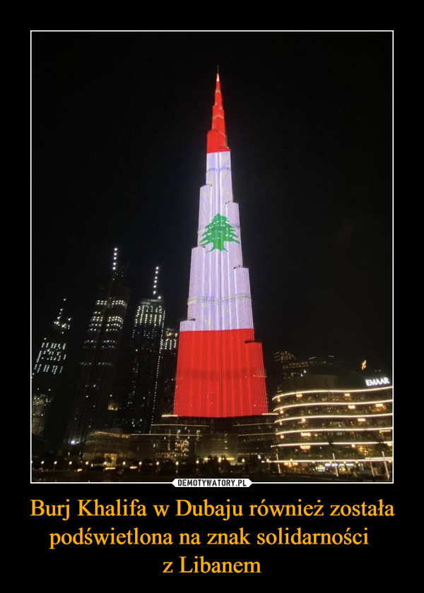 Burj Khalifa w Dubaju również została podświetlona na znak solidarności z Libanem –  