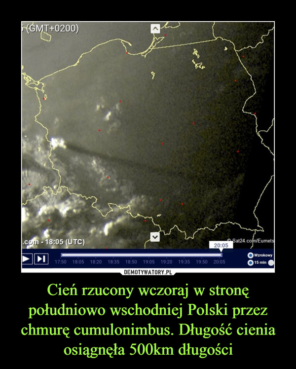 Cień rzucony wczoraj w stronę południowo wschodniej Polski przez chmurę cumulonimbus. Długość cienia osiągnęła 500km długości –  