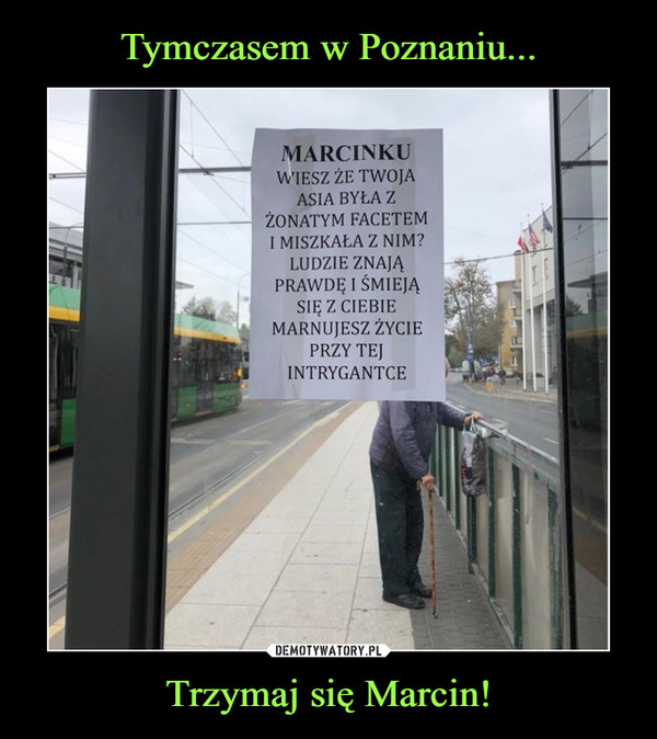 Tymczasem w Poznaniu... Trzymaj się Marcin!