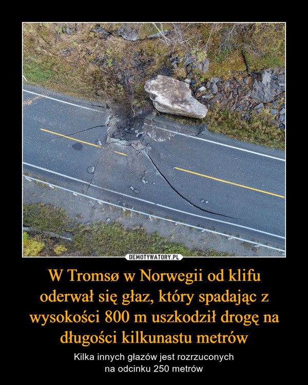 W Tromsø w Norwegii od klifuoderwał się głaz, który spadając z wysokości 800 m uszkodził drogę na długości kilkunastu metrów – Kilka innych głazów jest rozrzuconychna odcinku 250 metrów 