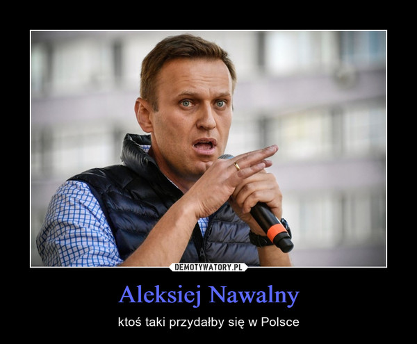 Aleksiej Nawalny – ktoś taki przydałby się w Polsce 