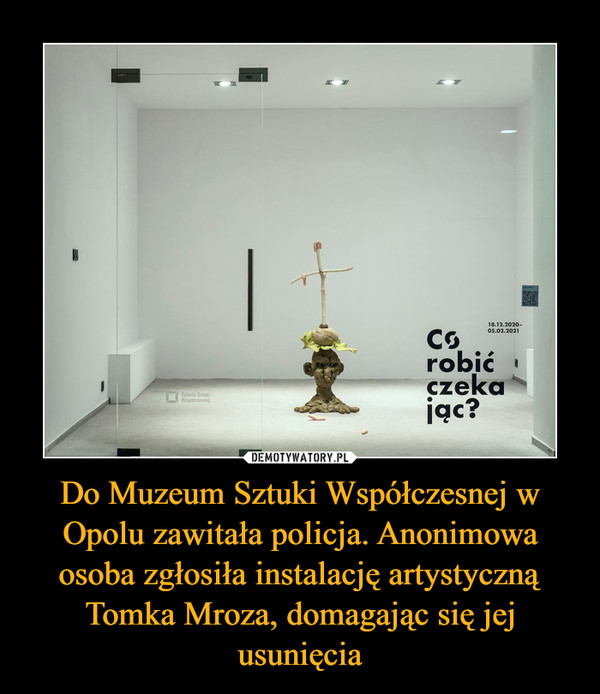 Do Muzeum Sztuki Współczesnej w Opolu zawitała policja. Anonimowa osoba zgłosiła instalację artystyczną Tomka Mroza, domagając się jej usunięcia –  