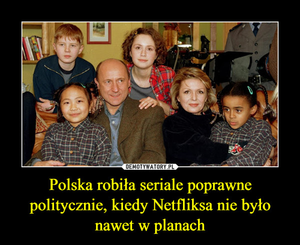 Polska robiła seriale poprawne politycznie, kiedy Netfliksa nie było nawet w planach –  