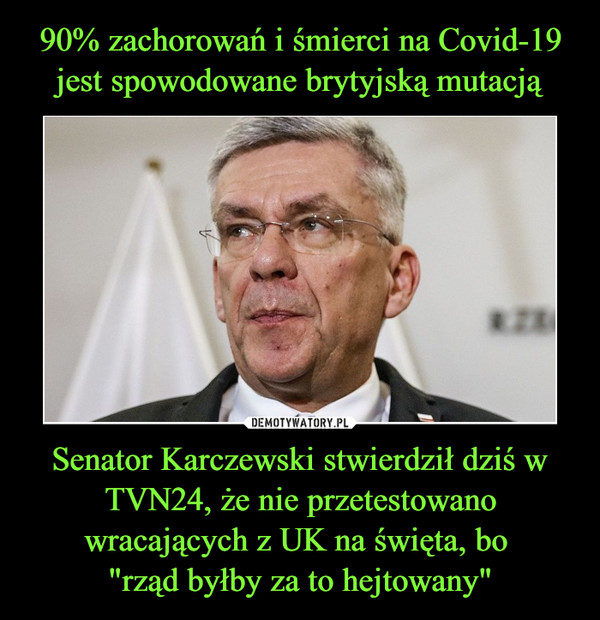Senator Karczewski stwierdził dziś w TVN24, że nie przetestowano wracających z UK na święta, bo "rząd byłby za to hejtowany" –  
