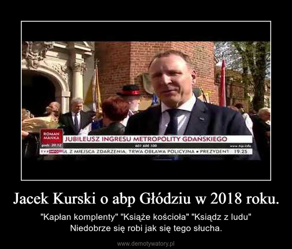 Jacek Kurski o abp Głódziu w 2018 roku. – "Kapłan komplenty" "Książe kościoła" "Ksiądz z ludu"Niedobrze się robi jak się tego słucha. 
