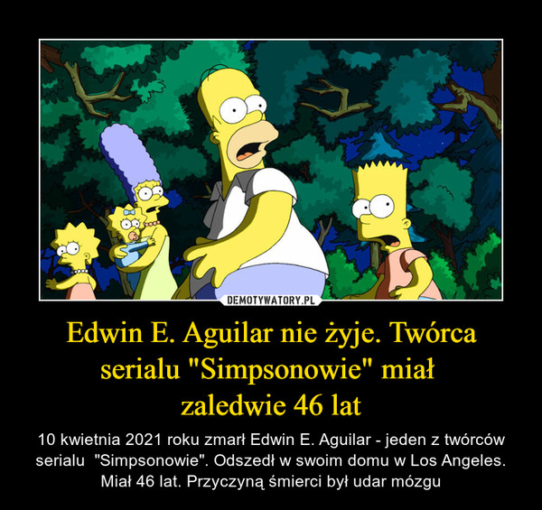 Edwin E. Aguilar nie żyje. Twórca serialu "Simpsonowie" miał 
zaledwie 46 lat