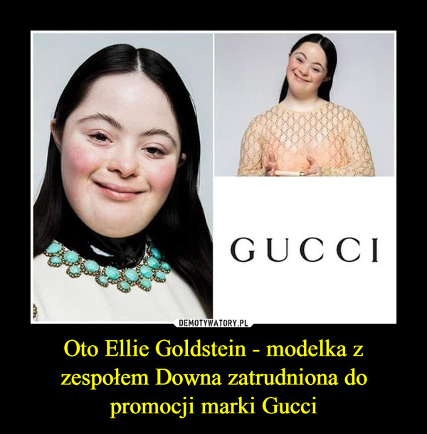 Oto Ellie Goldstein - modelka z zespołem Downa zatrudniona do promocji marki Gucci