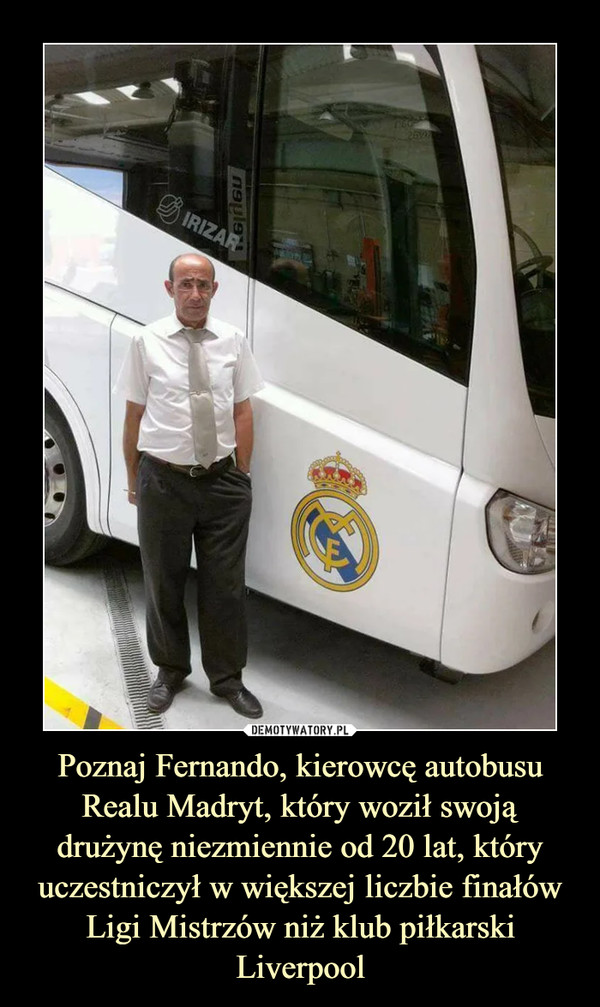 Poznaj Fernando, kierowcę autobusu Realu Madryt, który woził swoją drużynę niezmiennie od 20 lat, który uczestniczył w większej liczbie finałów Ligi Mistrzów niż klub piłkarski Liverpool