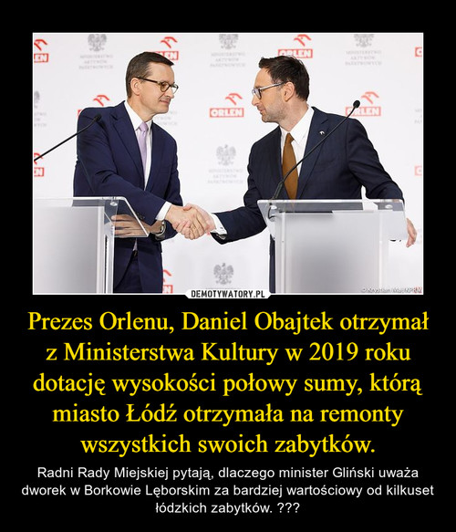 Prezes Orlenu, Daniel Obajtek otrzymał z Ministerstwa Kultury w 2019 roku dotację wysokości połowy sumy, którą miasto Łódź otrzymała na remonty wszystkich swoich zabytków.