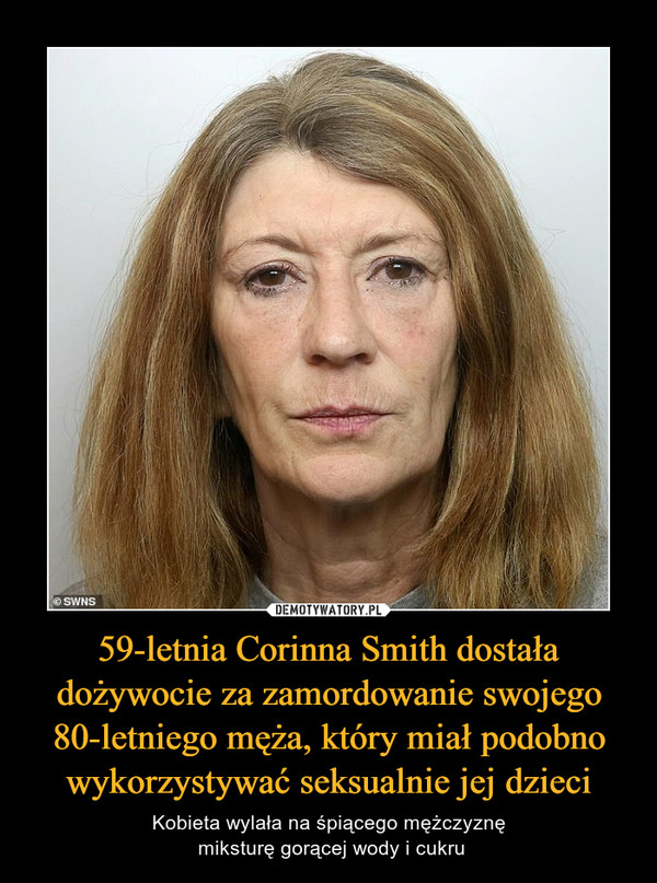 59-letnia Corinna Smith dostała dożywocie za zamordowanie swojego 80-letniego męża, który miał podobno wykorzystywać seksualnie jej dzieci – Kobieta wylała na śpiącego mężczyznę miksturę gorącej wody i cukru 