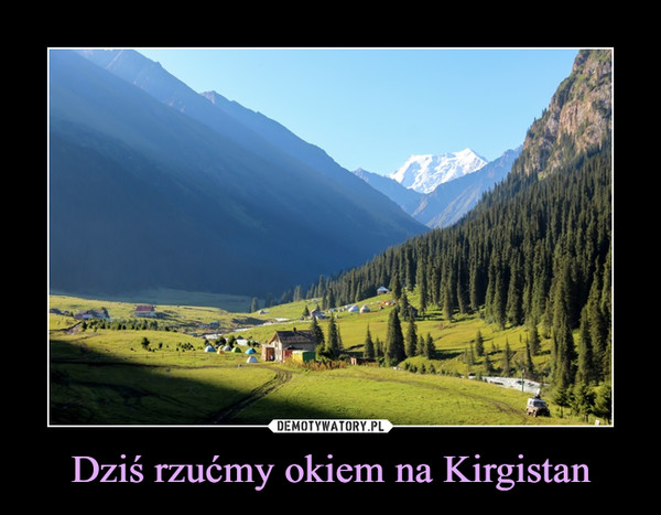 Dziś rzućmy okiem na Kirgistan