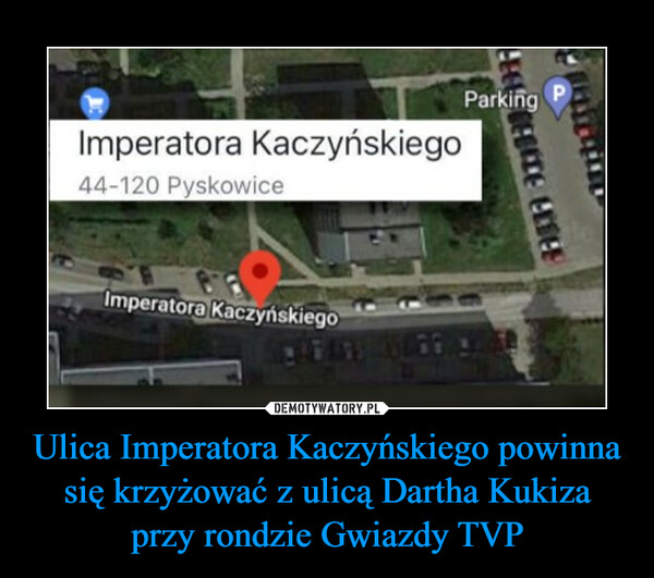Ulica Imperatora Kaczyńskiego powinna się krzyżować z ulicą Dartha Kukiza przy rondzie Gwiazdy TVP –  