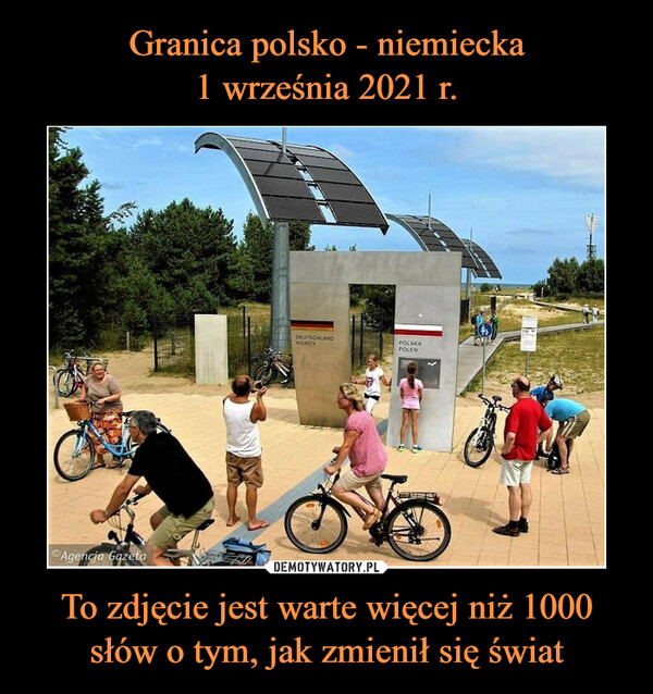 Granica polsko - niemiecka
1 września 2021 r. To zdjęcie jest warte więcej niż 1000 słów o tym, jak zmienił się świat