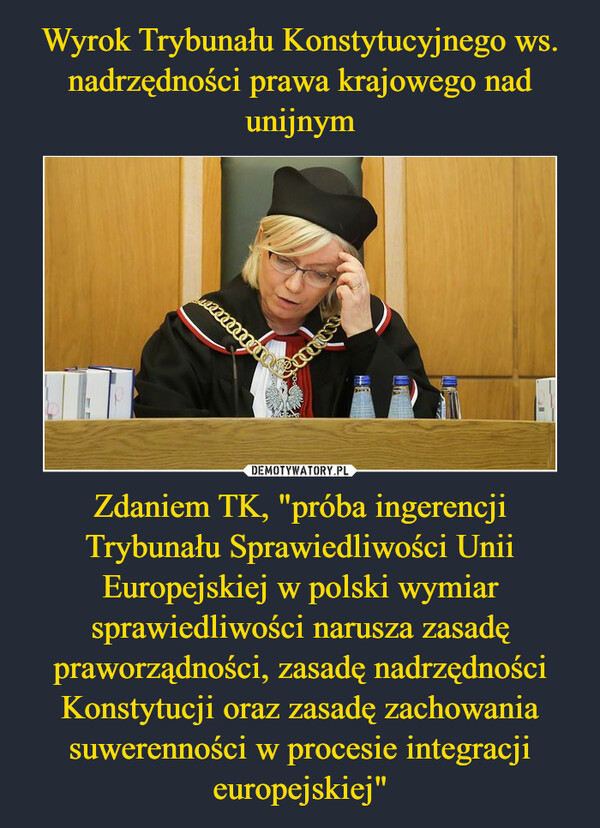 Zdaniem TK, "próba ingerencji Trybunału Sprawiedliwości Unii Europejskiej w polski wymiar sprawiedliwości narusza zasadę praworządności, zasadę nadrzędności Konstytucji oraz zasadę zachowania suwerenności w procesie integracji europejskiej" –  