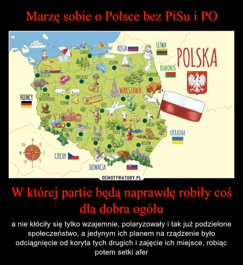 Marzę sobie o Polsce bez PiSu i PO W której partie będą naprawdę robiły coś dla dobra ogółu