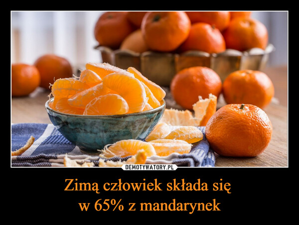 Zimą człowiek składa się w 65% z mandarynek –  