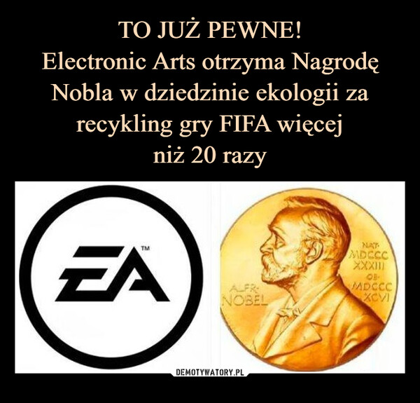 TO JUŻ PEWNE!
Electronic Arts otrzyma Nagrodę Nobla w dziedzinie ekologii za recykling gry FIFA więcej
niż 20 razy