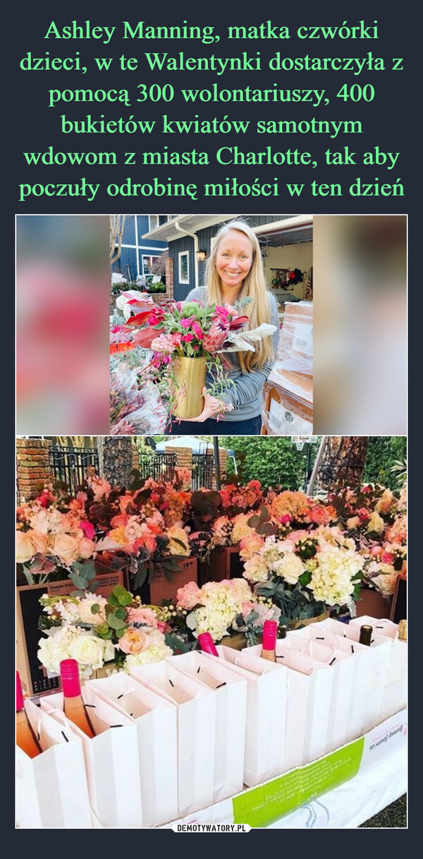 Ashley Manning, matka czwórki dzieci, w te Walentynki dostarczyła z pomocą 300 wolontariuszy, 400 bukietów kwiatów samotnym wdowom z miasta Charlotte, tak aby poczuły odrobinę miłości w ten dzień