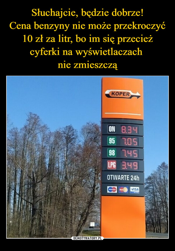 Słuchajcie, będzie dobrze!
Cena benzyny nie może przekroczyć 10 zł za litr, bo im się przecież cyferki na wyświetlaczach 
nie zmieszczą