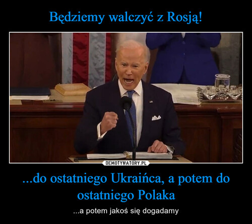 Będziemy walczyć z Rosją! ...do ostatniego Ukraińca, a potem do ostatniego Polaka