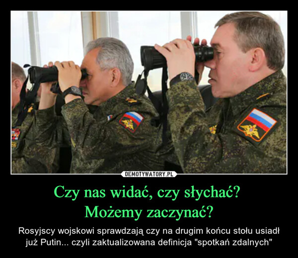 Czy nas widać, czy słychać? Możemy zaczynać? – Rosyjscy wojskowi sprawdzają czy na drugim końcu stołu usiadł już Putin... czyli zaktualizowana definicja "spotkań zdalnych" 