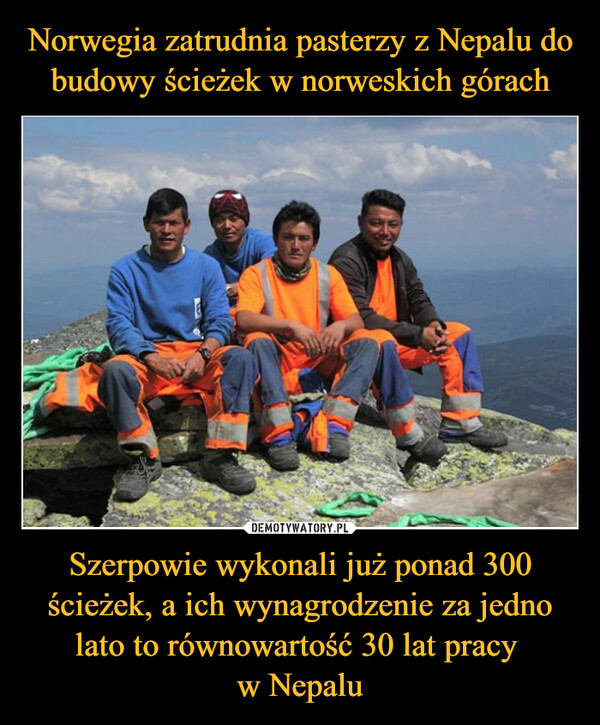 Norwegia zatrudnia pasterzy z Nepalu do budowy ścieżek w norweskich górach Szerpowie wykonali już ponad 300 ścieżek, a ich wynagrodzenie za jedno lato to równowartość 30 lat pracy 
w Nepalu