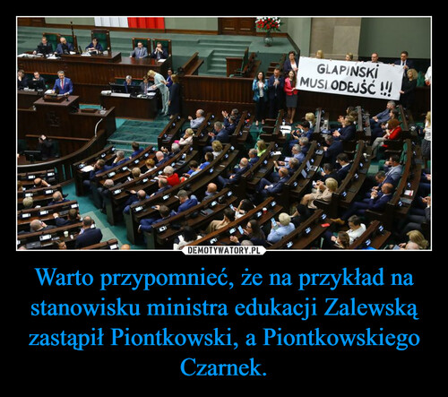 Warto przypomnieć, że na przykład na stanowisku ministra edukacji Zalewską zastąpił Piontkowski, a Piontkowskiego Czarnek.
