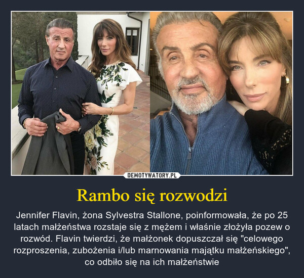 Rambo się rozwodzi – Jennifer Flavin, żona Sylvestra Stallone, poinformowała, że po 25 latach małżeństwa rozstaje się z mężem i właśnie złożyła pozew o rozwód. Flavin twierdzi, że małżonek dopuszczał się "celowego rozproszenia, zubożenia i/lub marnowania majątku małżeńskiego", co odbiło się na ich małżeństwie 