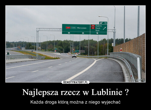 Najlepsza rzecz w Lublinie ? – Każda droga którą można z niego wyjechać 
