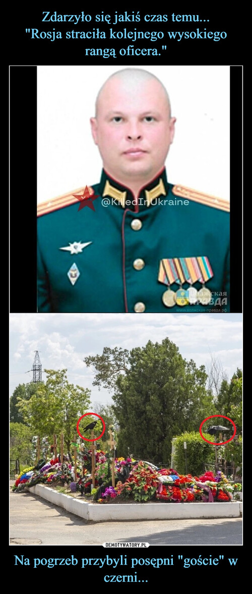 Zdarzyło się jakiś czas temu...
"Rosja straciła kolejnego wysokiego rangą oficera." Na pogrzeb przybyli posępni "goście" w czerni...