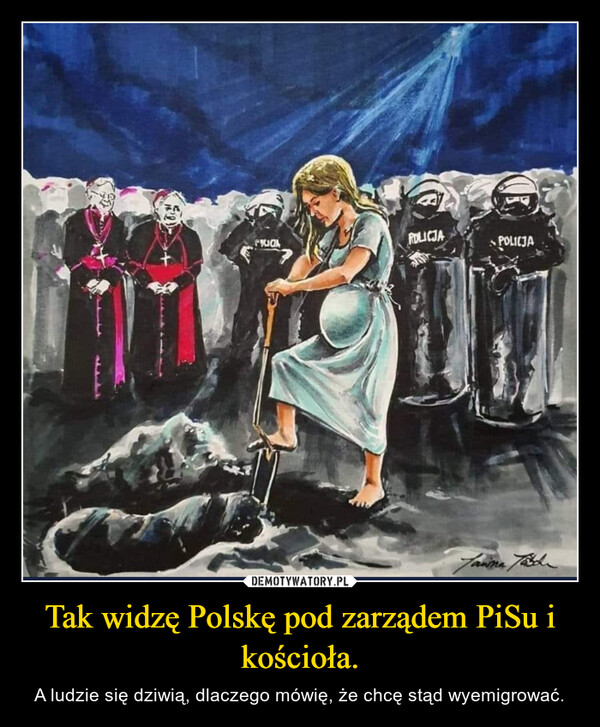 Tak widzę Polskę pod zarządem PiSu i kościoła. – A ludzie się dziwią, dlaczego mówię, że chcę stąd wyemigrować. 