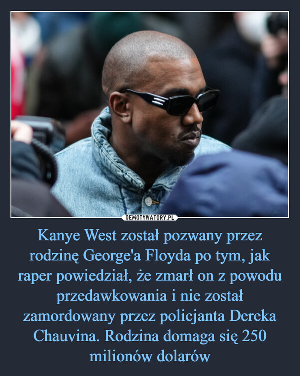 Kanye West został pozwany przez rodzinę George'a Floyda po tym, jak raper powiedział, że zmarł on z powodu przedawkowania i nie został zamordowany przez policjanta Dereka Chauvina. Rodzina domaga się 250 milionów dolarów