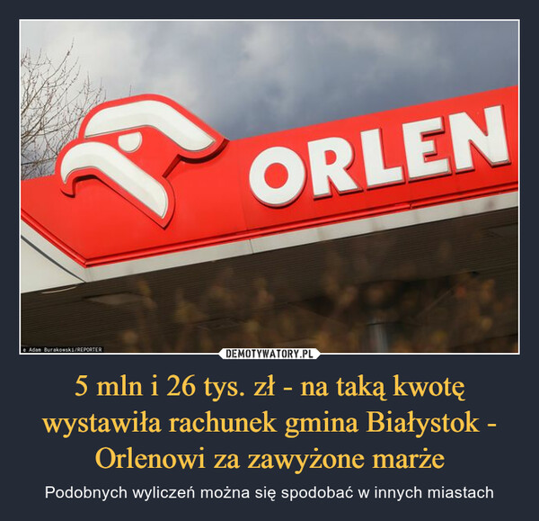 5 mln i 26 tys. zł - na taką kwotę wystawiła rachunek gmina Białystok - Orlenowi za zawyżone marże