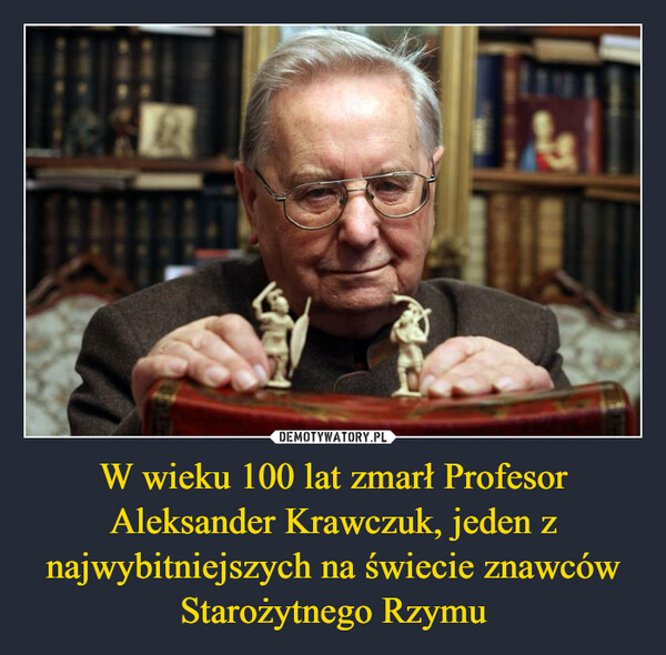W wieku 100 lat zmarł Profesor Aleksander Krawczuk, jeden z najwybitniejszych na świecie znawców Starożytnego Rzymu –  