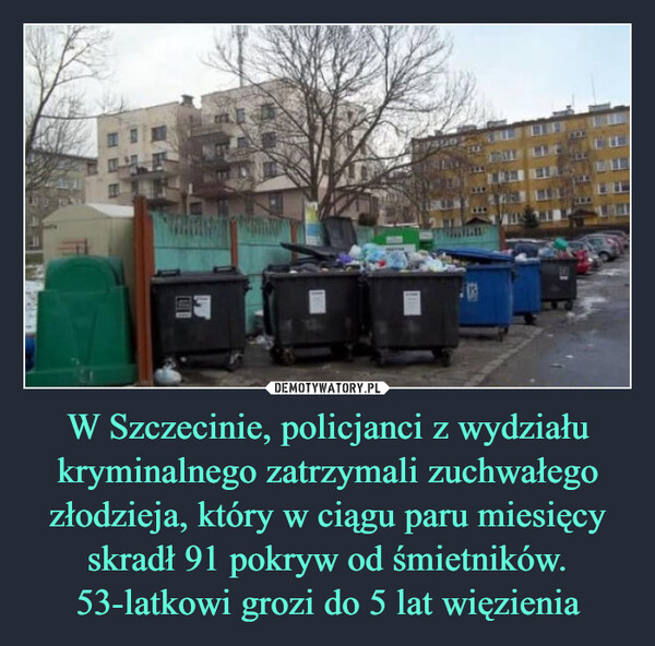 W Szczecinie, policjanci z wydziału kryminalnego zatrzymali zuchwałego złodzieja, który w ciągu paru miesięcy skradł 91 pokryw od śmietników. 53-latkowi grozi do 5 lat więzienia
