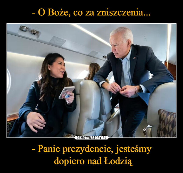 - Panie prezydencie, jesteśmy dopiero nad Łodzią –  
