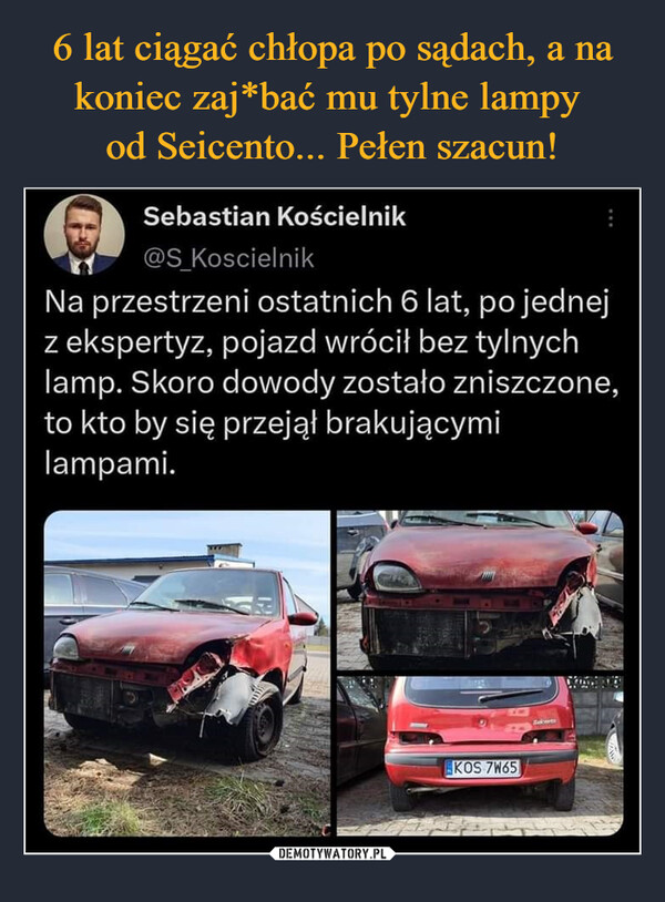  –  Sebastian Kościelnik@S_KoscielnikNa przestrzeni ostatnich 6 lat, po jednejz ekspertyz, pojazd wrócił bez tylnychlamp. Skoro dowody zostało zniszczone,to kto by się przejął brakującymilampami.KOS 7W65Sekents