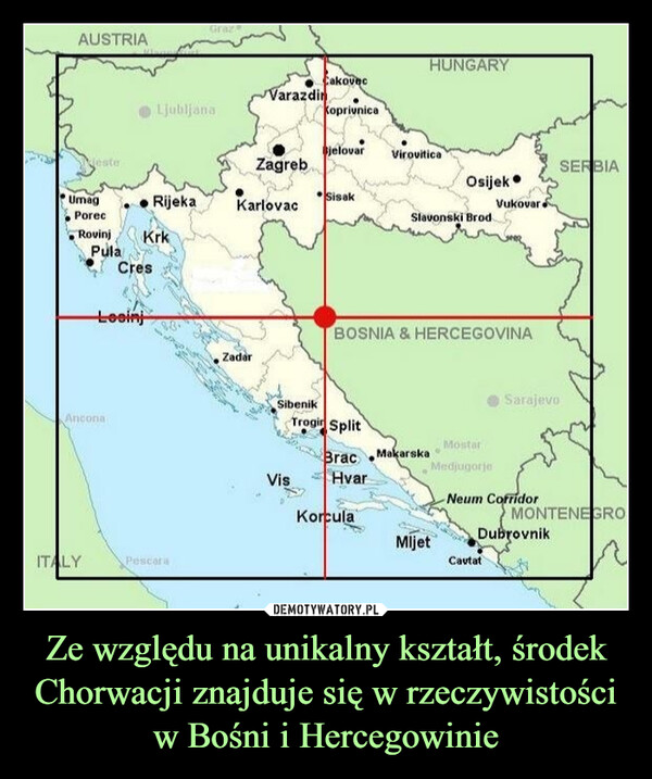Ze względu na unikalny kształt, środek Chorwacji znajduje się w rzeczywistości w Bośni i Hercegowinie –  AUSTRIAesteUmagPorecRovinjITALYPulaAnconaLosinjRijekaKrkCresLjubljanaGrazPescaraZadarVarazdinZagrebKarlovacSibenikCakovecKoprivnicaVisBjelovarSisakTrogir SplitBracHvarKorculaHUNGARYViroviticaBOSNIA & HERCEGOVINASlavonski BrodMakarskaOsijekMostarMedjugorjeMljetVukovarSarajevoNeum CorridorCautatDubrovnikSERBIAMONTENEGRO