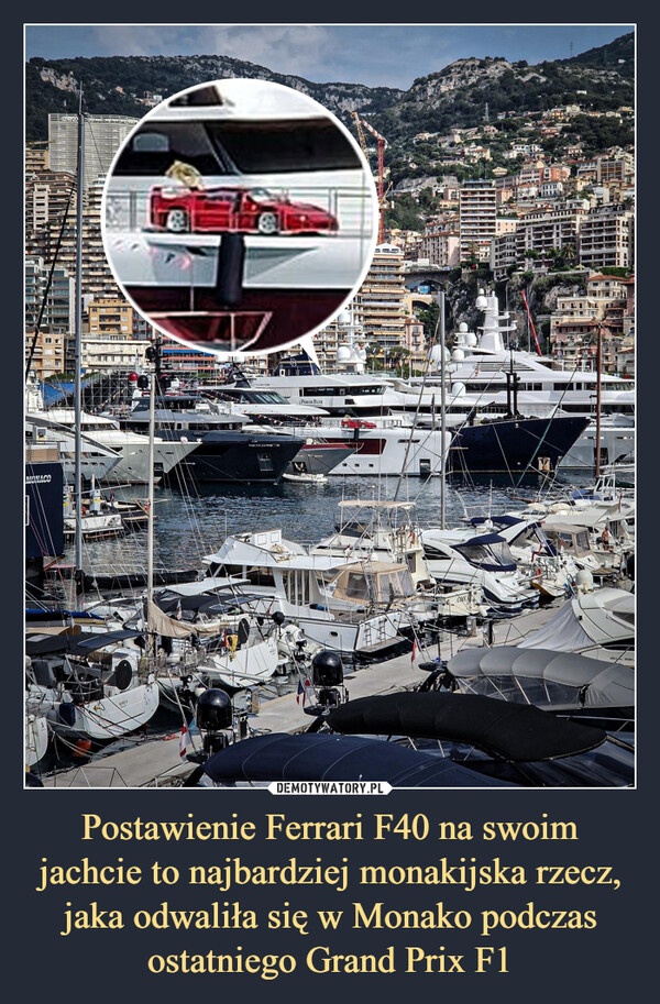 Postawienie Ferrari F40 na swoim jachcie to najbardziej monakijska rzecz, jaka odwaliła się w Monako podczas ostatniego Grand Prix F1 –  NGSמומחuuuwwSELE ****10001717FORCE BLUE19.HerMUITATIUJINON