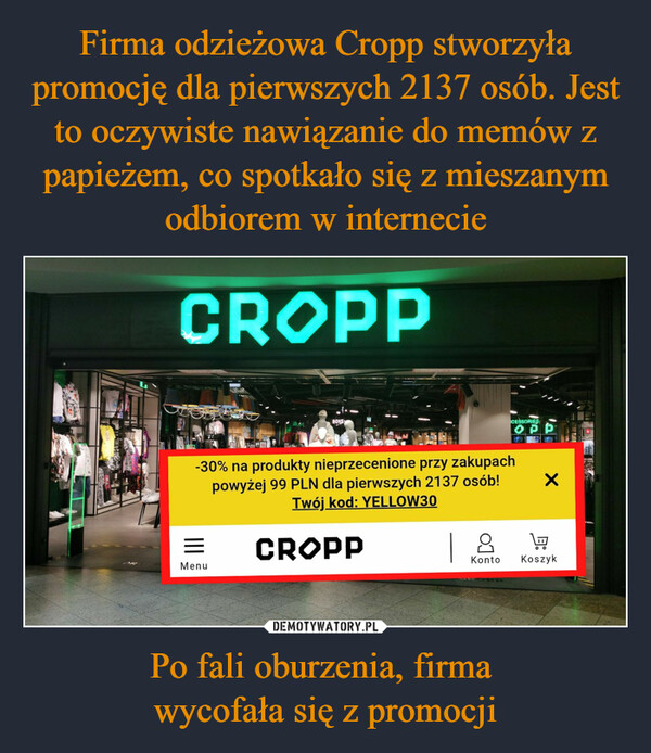 Po fali oburzenia, firma wycofała się z promocji –  CROPPBOYS=Menu-30% na produkty nieprzecenione przy zakupachpowyżej 99 PLN dla pierwszych 2137 osób!Twój kod: YELLOW30CROPPCESSORIESOPP8KontoXLDKoszyk